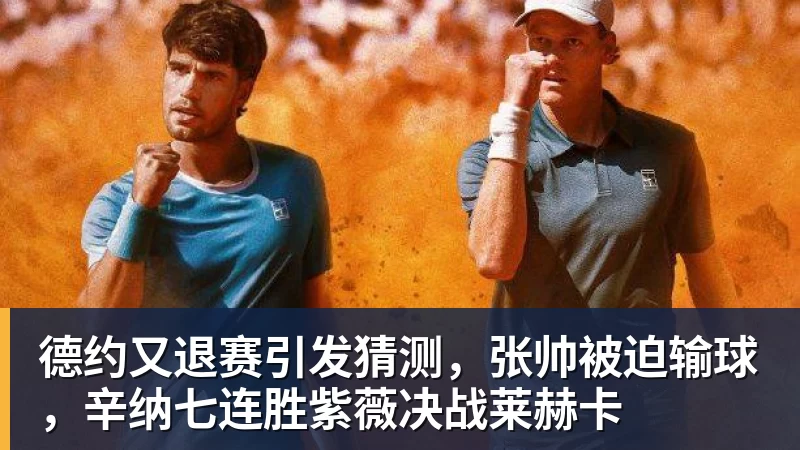 德约又退赛引发猜测，张帅被迫输球，辛纳七连胜紫薇决战莱赫卡