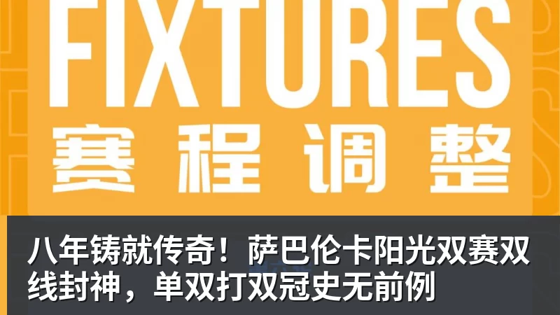 八年铸就传奇！萨巴伦卡阳光双赛双线封神，单双打双冠史无前例