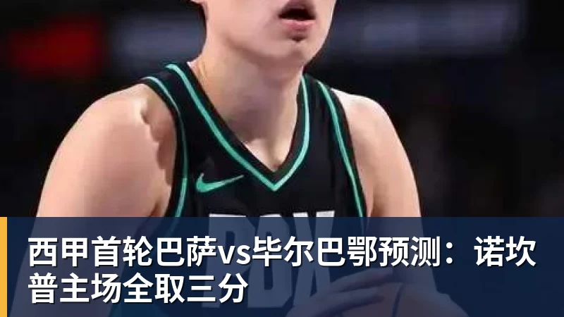 西甲首轮巴萨vs毕尔巴鄂预测：诺坎普主场全取三分