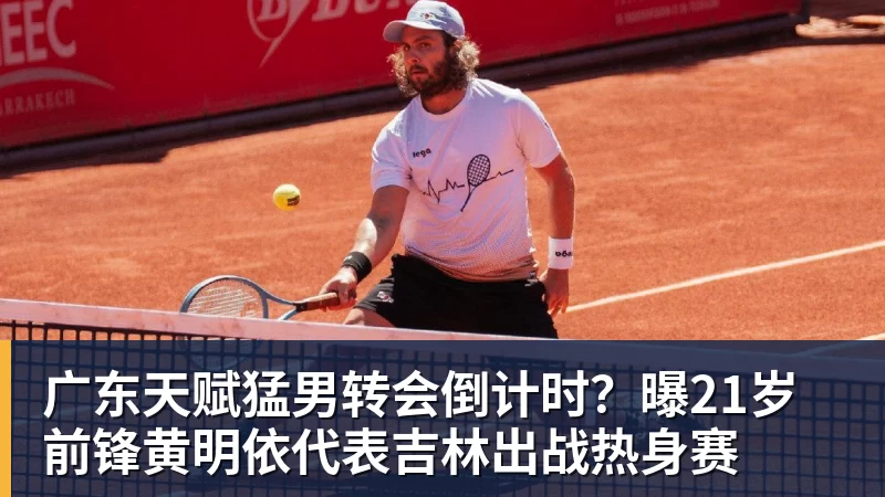 广东天赋猛男转会倒计时？曝21岁前锋黄明依代表吉林出战热身赛