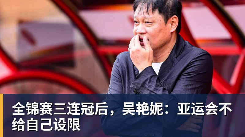 全锦赛三连冠后，吴艳妮：亚运会不给自己设限