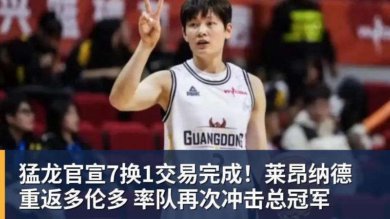 猛龙官宣7换1交易完成！莱昂纳德重返多伦多 率队再次冲击总冠军