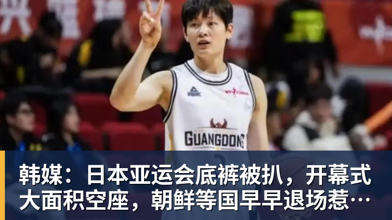 韩媒：日本亚运会底裤被扒，开幕式大面积空座，朝鲜等国早早退场惹争议