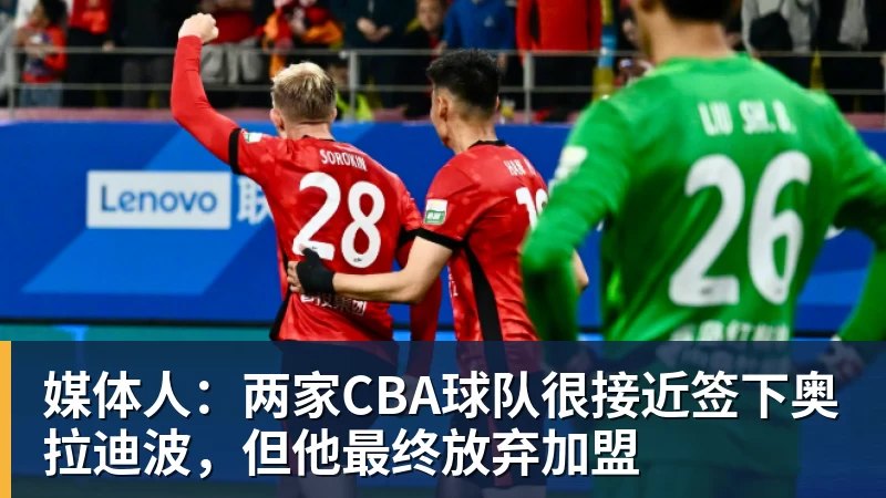 媒体人：两家CBA球队很接近签下奥拉迪波，但他最终放弃加盟