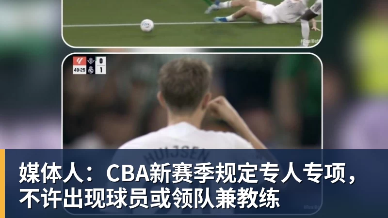 媒体人：CBA新赛季规定专人专项，不许出现球员或领队兼教练
