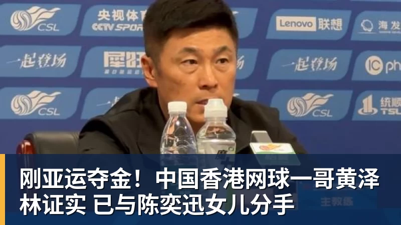 刚亚运夺金！中国香港网球一哥黄泽林证实 已与陈奕迅女儿分手